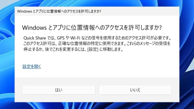 Windows 11→Quick Share→Windowsとアプリに位置情報へのアクセスを許可しますか？