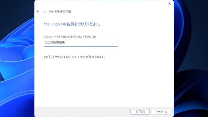 Windows 11→ショートカットの作成→ショートカットの名前を付けてください→〇〇の検索結果