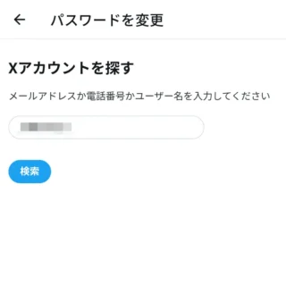 Androidアプリ→X(Twitter)→設定→アカウント→パスワードを変更→Xアカウントを探す