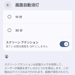 Androidスマートフォン→設定→ディスプレイとタップ→画面自動消灯→スクリーンアテンション→オン