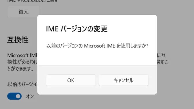 Windows 11→設定→時刻と言語→言語と地域→日本語→Microsoft IME→全般→互換性→以前のバージョンのMicrosoft IMEを使用しますか？