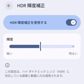 Androidスマートフォン→設定→ディスプレイとタップ→HDR輝度補正→オン