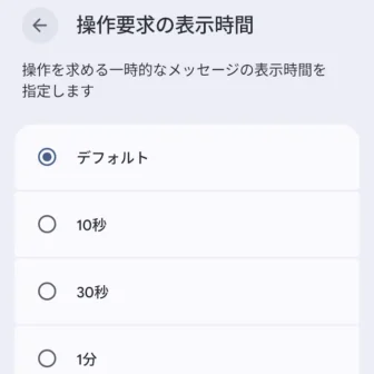 Androidスマートフォン→設定→ユーザー補助→タイミングを調節→操作要求の表示時間